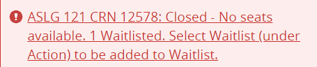 ASLG 121 CRN 12578: Closed - No seats available. 1 Waitlisted. Select Waitlist (under Action) to be added to Waitlist.